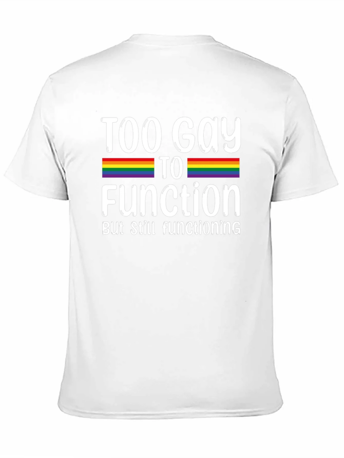 Too Gay To Function Rainbow Pride T-Shirt