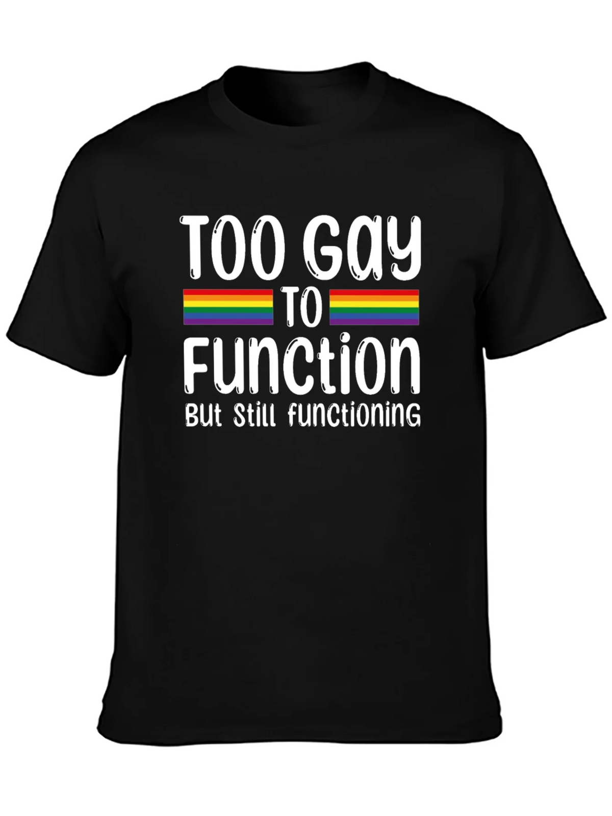 Too Gay To Function Rainbow Pride T-Shirt