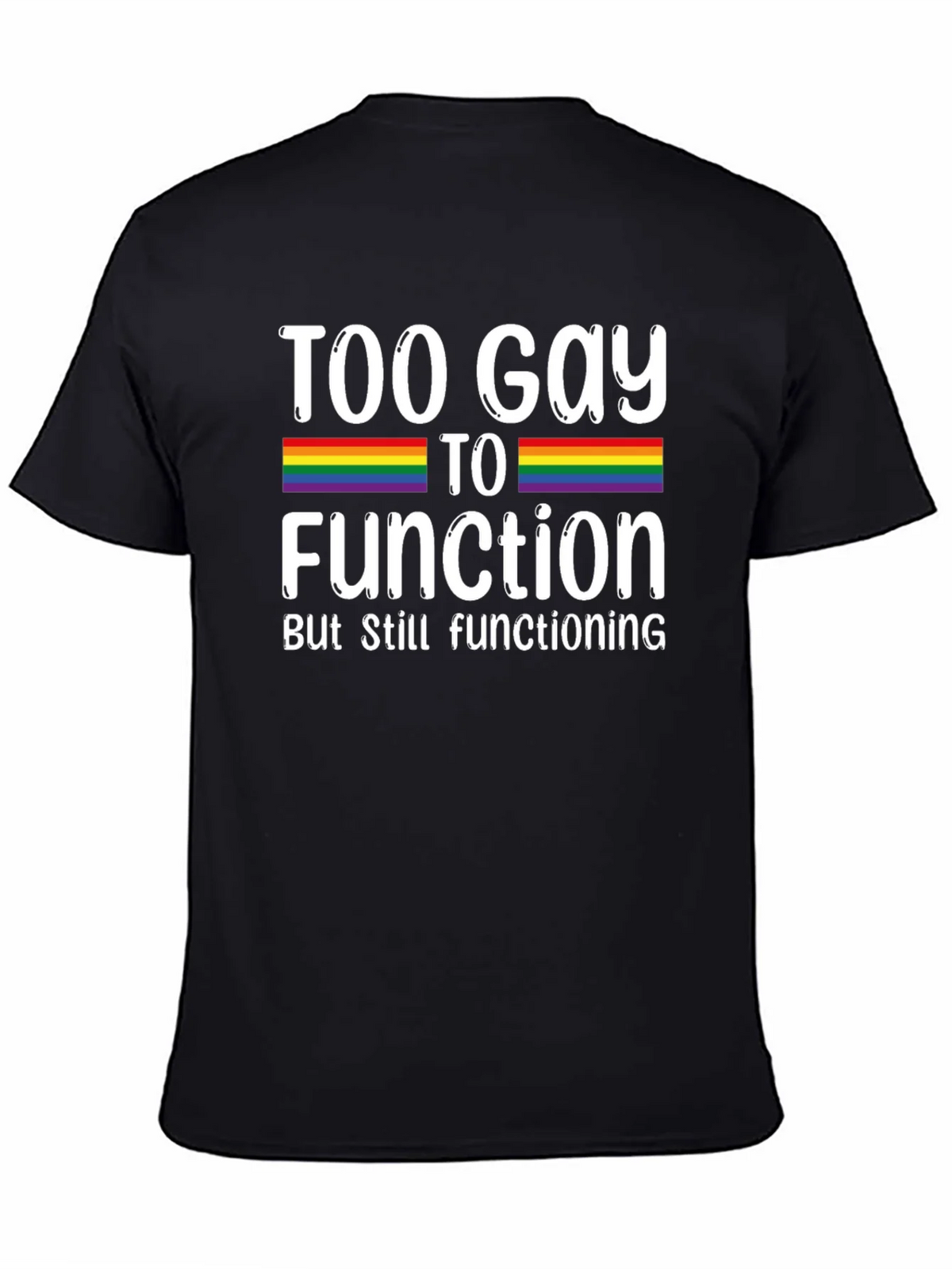 Too Gay To Function Rainbow Pride T-Shirt
