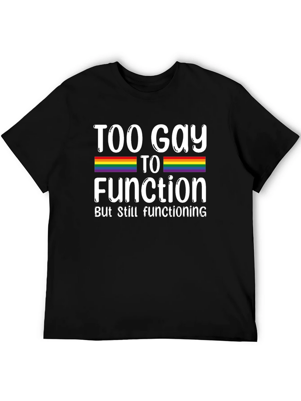 Too Gay To Function Rainbow Pride T-Shirt