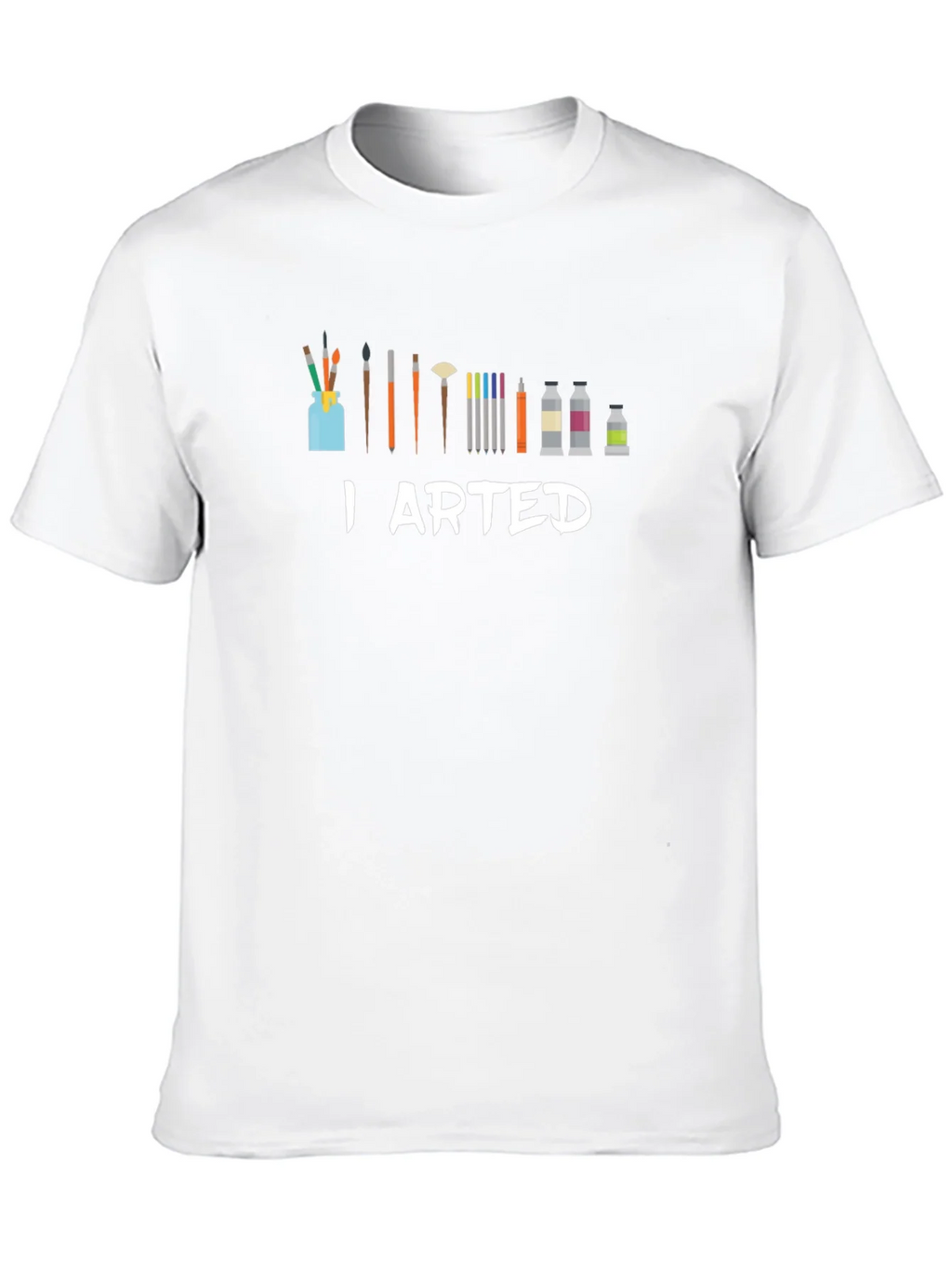 I Arted T-Shirt - Artist Humor Tee