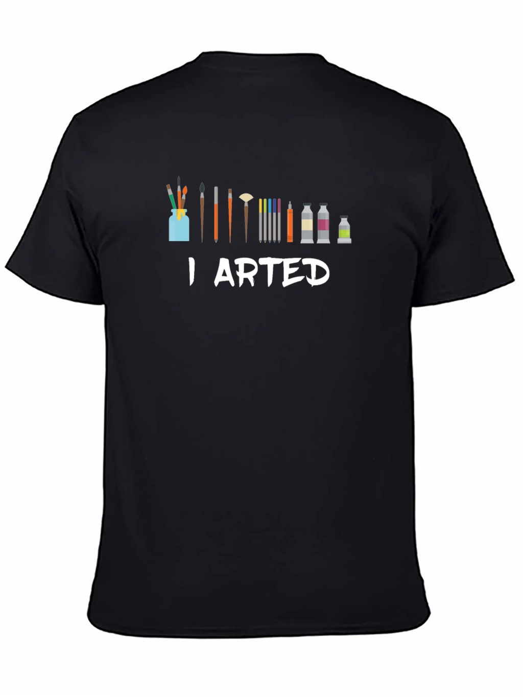 I Arted T-Shirt - Artist Humor Tee