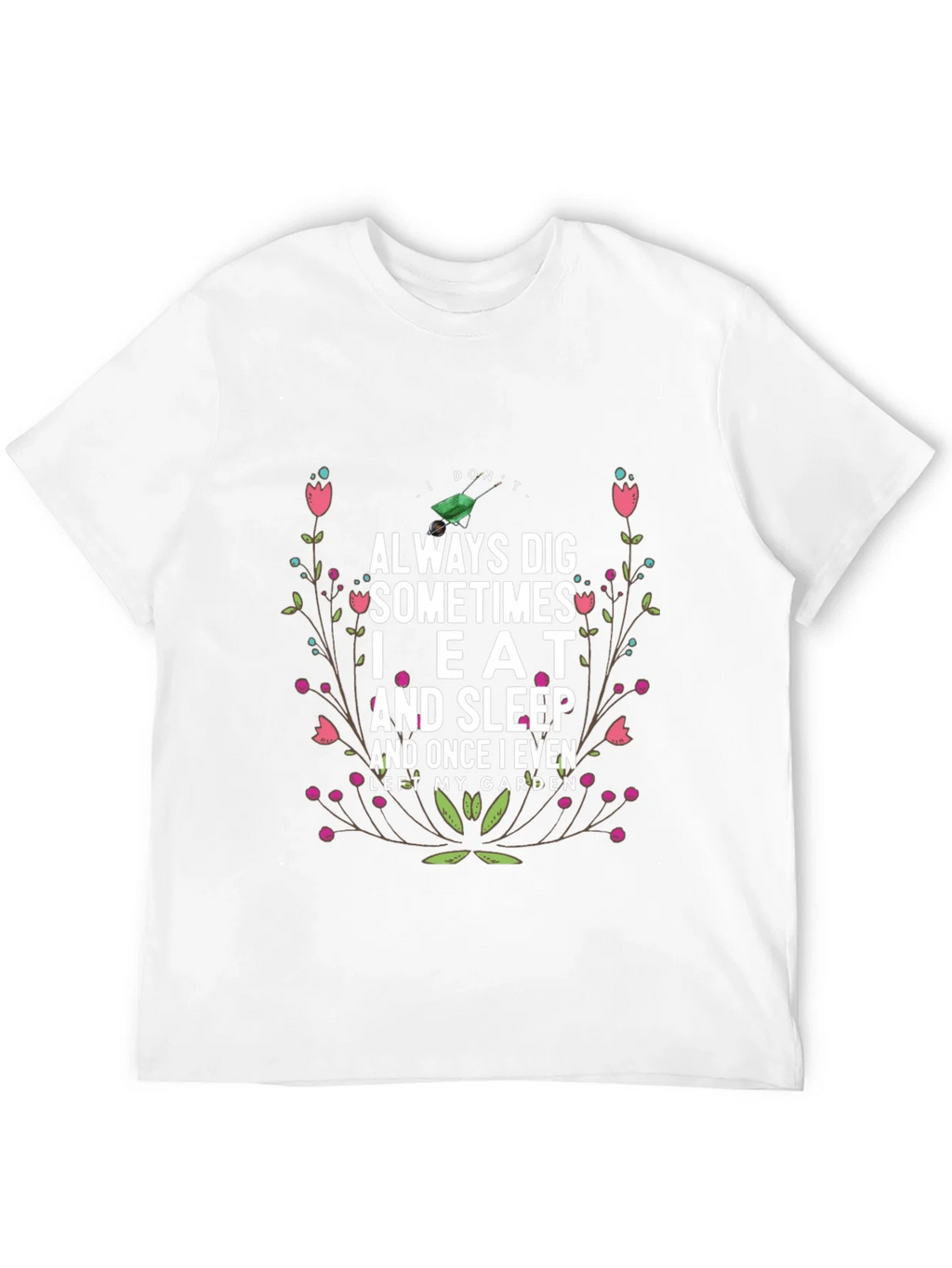 Gardening Humor T-Shirt: I Dont Always Dig