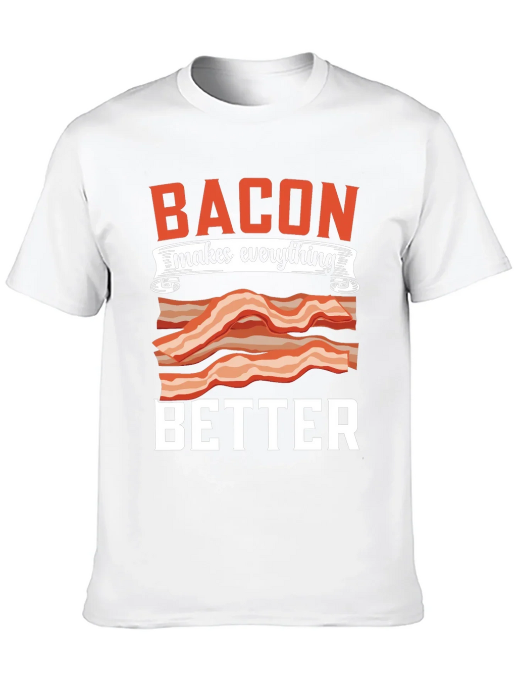 Bacon Makes Everything Better T-Shirt