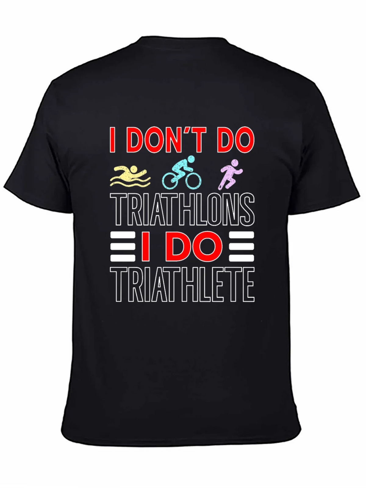 Triathlete T-Shirt: I Dont Do Triathlons Tee