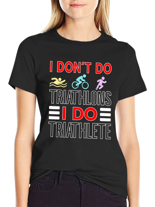 Triathlete T-Shirt: I Dont Do Triathlons Tee