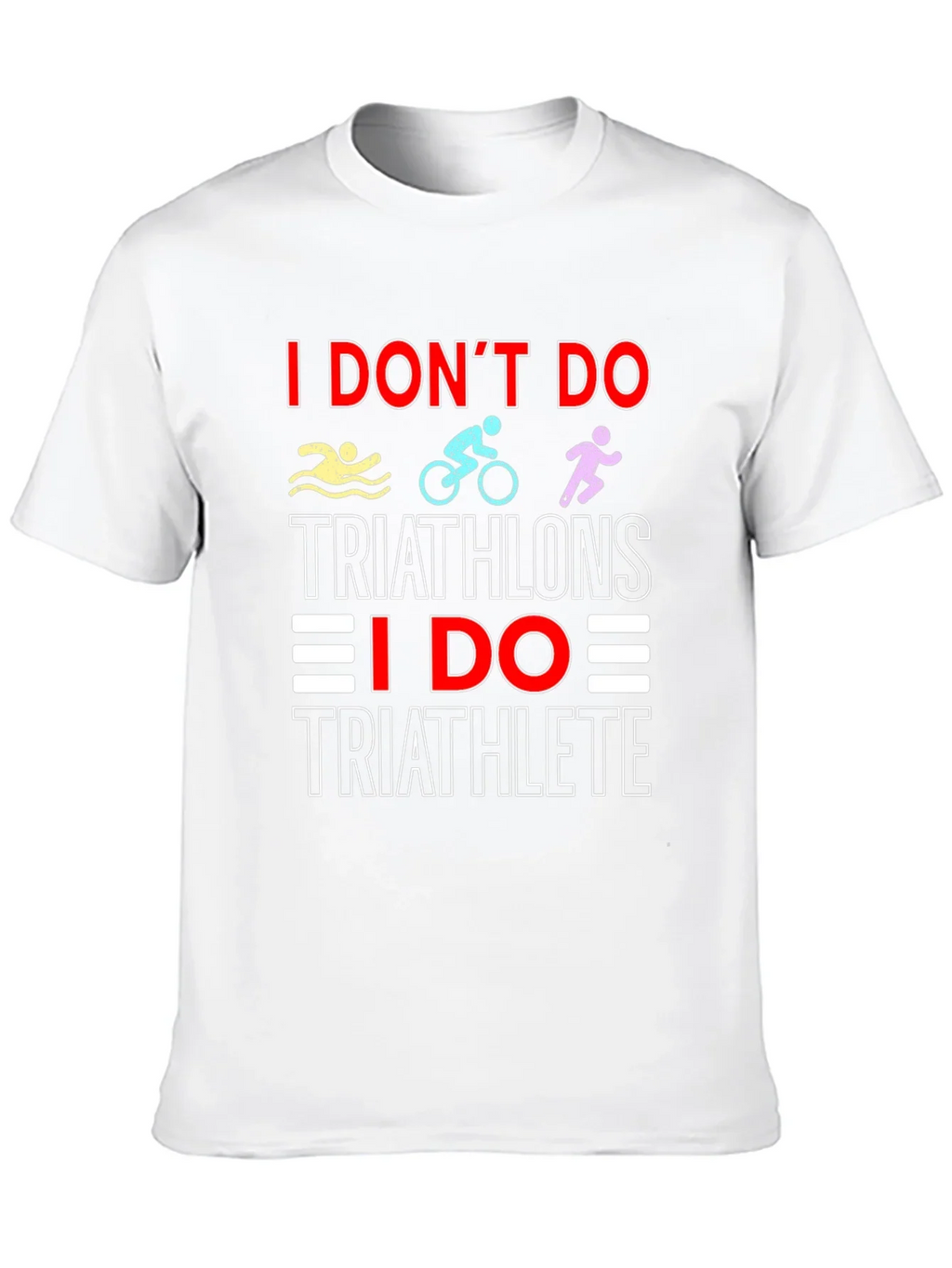 Triathlete T-Shirt: I Dont Do Triathlons Tee