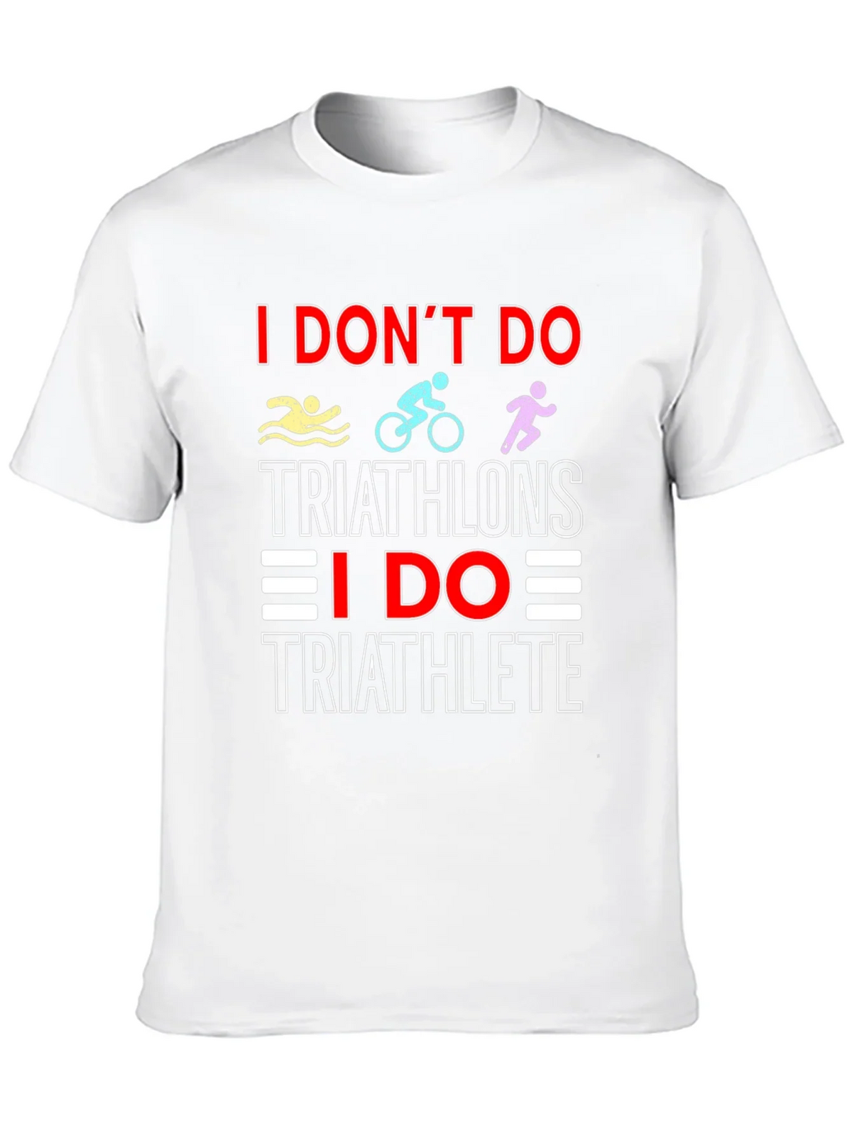 Triathlete T-Shirt: I Dont Do Triathlons Tee